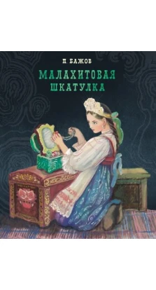 Малахитовая шкатулка. Павел Петрович Бажов