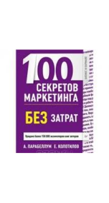 100 секретов маркетинга без затрат. Евгений Колотилов. Андрей Парабеллум