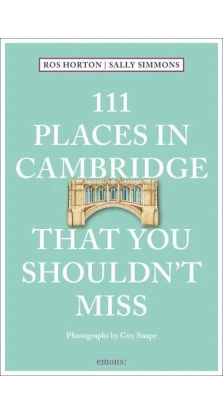 111 Places in Cambridge That You Shouldn't Miss. Rosalind Horton. Sally Simmons
