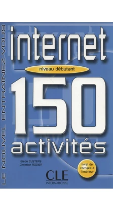 Internet 150 Activities. Niveau Debutant + corriges. Giedo Custers. Christian Rodier