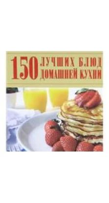 150 лучших блюд домашней кухни. Дарья Ермакович. Ермакович Д. И.