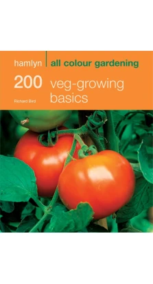 200 Veg-growing Basics. Richard Bird