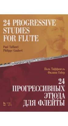 24 прогрессивных этюда для флейты: ноты / 24 Progressive Studies for Flute: Sheet Music. Поль Таффанель. Филипп Гобер