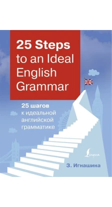 25 Steps to an Ideal English Grammar = 25 шагов к идеальной английской грамматике. Зоя Николаевна Игнашина