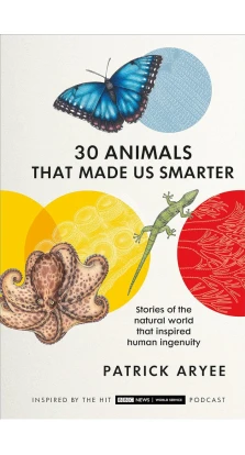 30 Animals That Made Us Smarter. Patrick Aryee