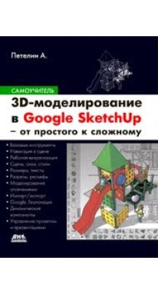 3D-моделирование в Google Sketch Up - от простого к сложному. Александр Петелин