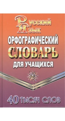 Орфографічний словник російської мови для учнів. 40 000 слів