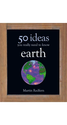50 Ideas You Really Need to Know: Earth. Мартін Редферн