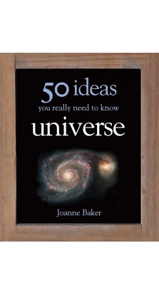 50 Ideas You Really Need to Know: Universe. Джоанн Бейкер