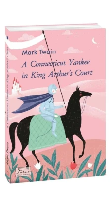 A Connecticut Yankee in King Arthur’s Court (Янкі з Коннектикуту при дворі короля Артура). Марк Твен (Mark Twain)