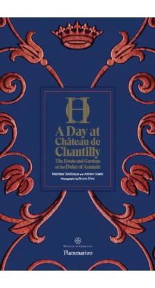A Day at Chteau de Chantilly. The Estate and Gardens of the Duke of Aumale. Mathieu Deldicque. Adrien Goetz
