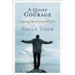 A Quiet Courage: Inspiring Stories from All of Us. Paula Todd. Фото 1