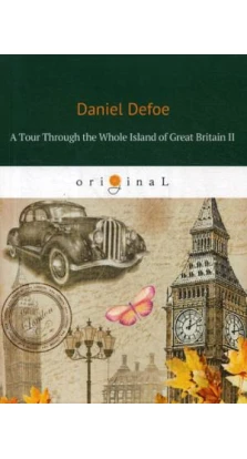 A Tour Through the Whole Island of Great Britain II = Тур через Великобританию 2: на англ.яз
