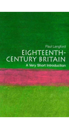 Eighteenth-century Britain: A Very Short Introduction. Пол Ланфорд