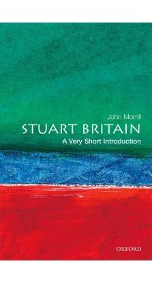 Stuart Britain: A Very Short Introduction. John Morrill