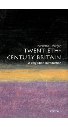 A Very Short Introduction: Twentieth-century Britain. Kenneth O. Morgan