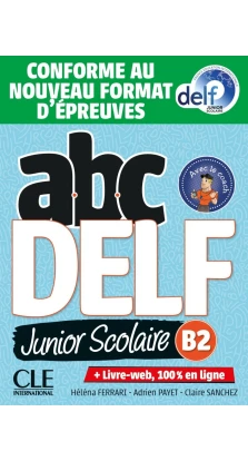 ABC DELF Junior : Livre de l'eleve B2 + DVD + Livre-web - Epreuves 2020. Адриен Пайет (Adrien Payet). Hеlеna Ferrari. Claire Sanchez