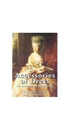 Accessories of Dress: An Illustrated Encyclopedia (Dover Books on Fashion). Katherine Lester. Bess Viola Oerke