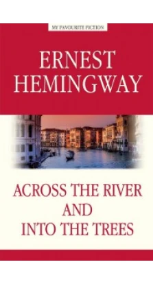 Across the River and into the Trees / ЗА РЕКОЙ В ТЕНИ ДЕРЕВЬЕВ Хемингуэй АНТОЛОГИЯ. Эрнест Хемингуэй (Ernest Hemingway)