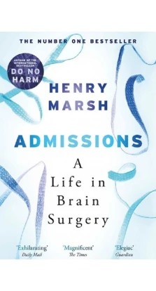 Admissions: A Life in Brain Surgery. Генрі Марш