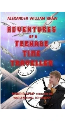 Adventures of a tenage time traveller. Александр Уильям Шо