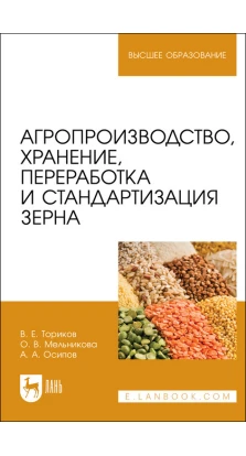 Агропроизводство, хранение, переработка и стандартизация зерна. В. Е. Ториков