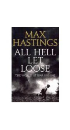 All Hell Let Loose: The Experience of War 1939-45 (TPB). Sir Max Hastings