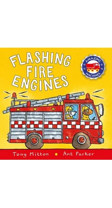 Amazing Machines: Flashing Fire Engines. Tony Mitton. Ant Parker