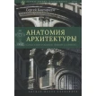 Анатомия архитектуры. Семь книг о логике, форме и смысле. Сергей Кавтарадзе. Фото 1