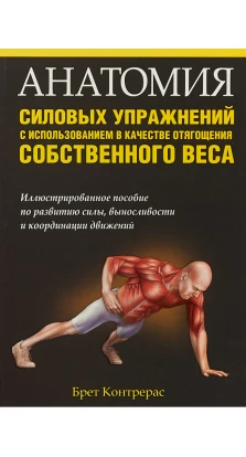 Анатомия силовых упражнений с использованием в качестве отягощения собственного веса. Брет Контрерас