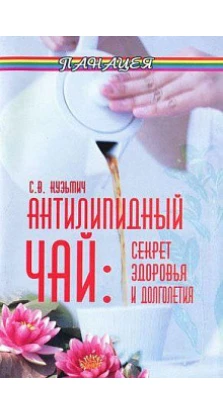Антилипидный чай:секрет здоровья и долголетия,. Станислав Кузьмич