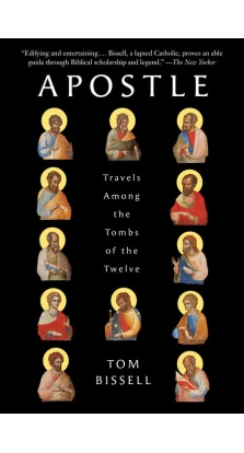Apostle: Travels Among the Tombs of the Twelve. Tom Bissell