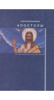 Апостолы. Гностико-эллинские истоки христианства. Александр Владимиров