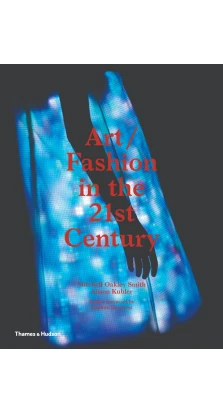 Art/Fashion in the 21st Century. Mitchell Oakley Smith. Alison Kubler