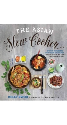 The Asian Slow Cooker: Exotic Favorites for Your Crockpot. Kelly Kwok