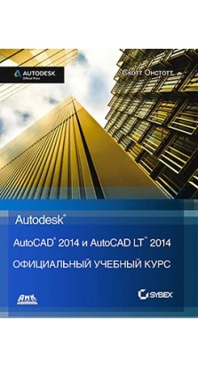 AutoCAD 2014 и AutoCAD LT 2014. Официальный учебный курс. Скотт Онстотт