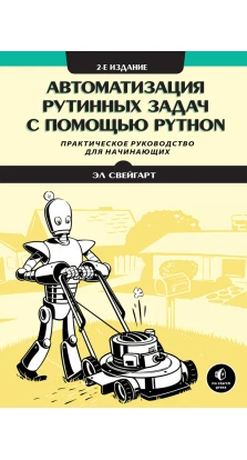 Автоматизация рутинных задач с помощью Python: практическое руководство для начинающих. Эл Свейгарт