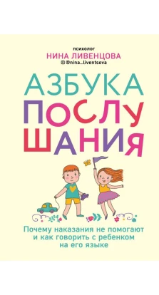 Азбука послушания. Почему наказания не помогают и как говорить с ребенком на его языке. Нина Ливенцова