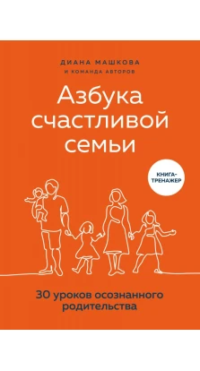Азбука счастливой семьи. 30 уроков осознанного родительства. Диана Машкова