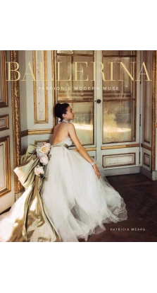 Ballerina: Fashion's Modern Muse. Patricia Mears