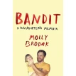 Bandit: A Daughter's Memoir. Molly Brodak. Фото 1