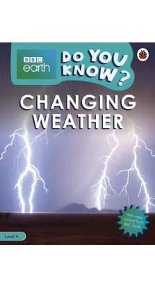 BBC Earth. Do You Know? Level 4. Changing Weather. Camilla Bedoyere