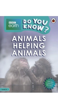 BBC Earth. Do You Know? Level 4. Animals Helping Animals. Camilla Bedoyere