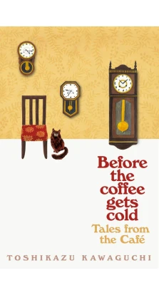 Before the Coffee Gets Cold: Tales from the Cafe. Тосікадзу Кавагуті (Toshikazu Kawaguchi)