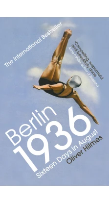 Berlin 1936: Sixteen Days in August. Oliver Hilmes