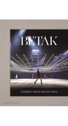 Betak: Fashion Show Revolution. Alexandre de Betak. Sally Singer