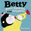 Betty Goes Bananas in Her Pyjamas. Стив Энтони (Steve Antony). Фото 1