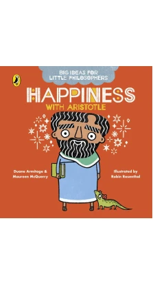Big Ideas for Little Philosophers: Happiness with Aristotle. Duane Armitage. Maureen McQuerry