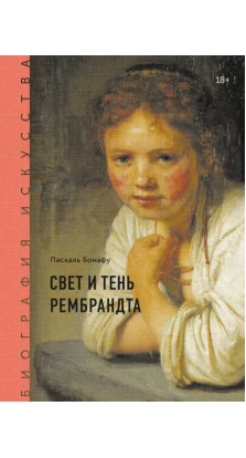 Биография искусства. Свет и тень Рембрандта. Паскаль Бонафу