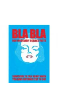 BLA BLA - 600 Useless Facts: Something to Talk About When You Have Nothing to Talk About. Nicotext. Fredrik Colting. Carl-Johan Gadd